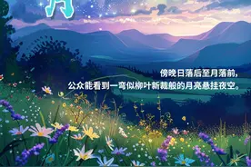 再忙也记得抬头看看月亮，今晚有年度最大蛾眉月图片