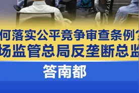 如何落实公平竞争审查条例？市场监管总局反垄断总监答南都视频封面