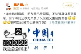 上海电信宽带突然崩了？！网友：10000号都打不通……最新回应→图片