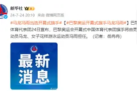 官宣！巴黎奥运会开幕式中国体育代表团旗手将由马龙、冯雨担任图片