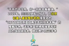 女子花54万丰胸后出现不对称疼痛，该手术宣称拥有独家专利且为纯自体技术，检出含有骆驼、蝙蝠、黑猩猩等动物源性成分，涉事机构早在手术前3个月被吊销执照图片