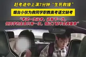 赶考途中上演7分钟“生死救援”，烟台小伙为救同学职教高考语文缺考，“考试一次没考，还有下一次，但同学的生命只有一次，错过了就不会再重来”图片