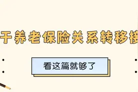 关于养老保险关系转移接续，看这篇就够了！图片
