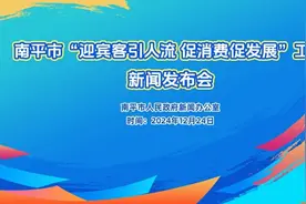 实录 | 南平市“迎宾客引人流 促消费促发展”工作新闻发布会答记者问图片