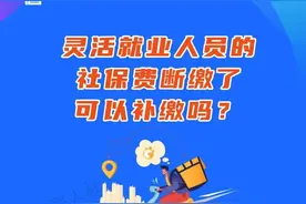 灵活就业人员的社保费断缴了，可以补缴吗？图片