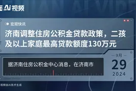 济南调整住房公积金贷款政策，二孩及以上家庭最高贷款额度130万元视频封面