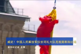 威武！中国人民解放军仪仗司礼大队亮相莫斯科红场图片