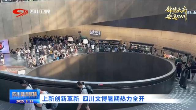上新创新革新 四川文博暑期热力全开