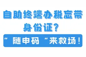 【轻松办税】自助终端办税忘带身份证？“随申码”来救场！图片
