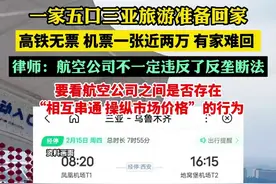 一家五口三亚旅游准备回家 高铁无票 机票一张近两万 有家难回 律师：航空公司不一定违反了反垄断法图片