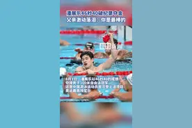 潘展乐46秒40破纪录夺金！父亲激动落泪：这个成绩在意料之外，你是最棒的图片