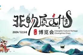五大亮点！2024非物质文化遗产（广州）博览会即将开幕！图片