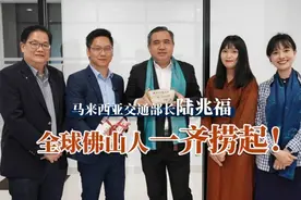 万亿佛山·看南洋|马来西亚交通部长陆兆福：全球佛山人，一齐捞起！图片