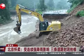 北京怀柔：受连续强降雨影响 三条道路封闭抢修