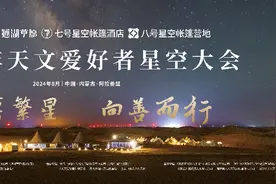 “大漠繁星 向善而行”——2024年天文爱好者星空大会带您开启沙漠草原观星之旅图片