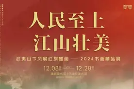 “人民至上 江山壮美”武夷山下风展红旗如画——′2024书画精品展在范迪安美术馆成功举办图片