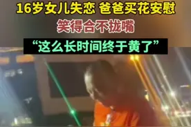 16岁女儿失恋，爸爸买花安慰，笑得合不拢嘴，“这么长时间终于黄了”图片