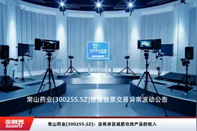 常山药业(300255.SZ)：没有涉及减肥功效产品的收入视频封面