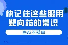 避免多花钱、白吃药！快记住这些服用靶向药的常识图片