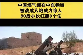 中国废弃煤气罐在中东被制成大炮？90后小伙狂赚3亿？图片