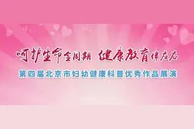 【妇产要闻】“呵护生命全周期 健康教育伴左右” 第四届北京市妇幼健康科普优秀作品展演活动成功举办图片