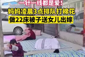 母亲凌晨排队打棉花为女儿缝22床喜被，女儿：婚后拿一间房来存放图片