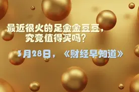 最近很火的足金金豆，究竟值得买吗？丨财经早知道