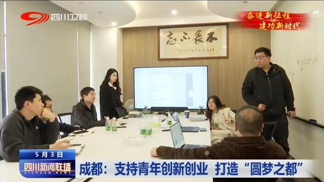 四川新闻联播丨成都：支持青年创新创业 打造“圆梦之都”
