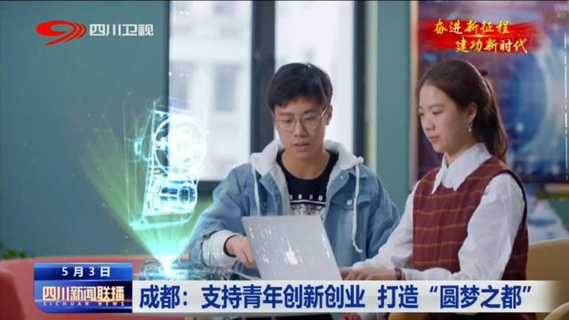 四川新闻联播丨成都：支持青年创新创业 打造“圆梦之都”