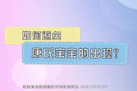 视频｜健康科普：如何避免唐氏宝宝的出现图片