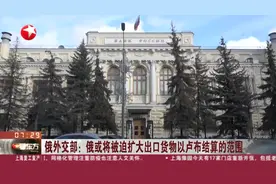 俄外交部：俄或将被迫扩大出口货物以卢布结算的范围视频封面