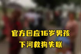 官方回应16岁男孩下河救狗失联 ：有百人参与搜寻，仍失联中视频封面