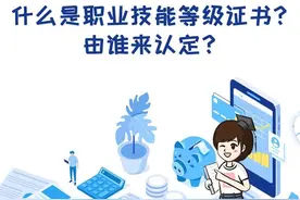 什么是职业技能等级证书？由谁来认定？图片