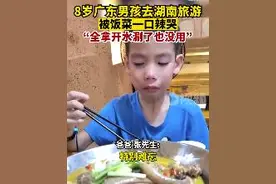广东男孩湖南旅游被菜辣哭，爸爸：我也被辣哭了，太难忘图片