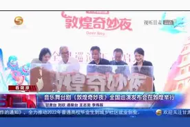 「短视频」音乐舞台剧《敦煌奇妙夜》全国巡演发布会在敦煌举行图片