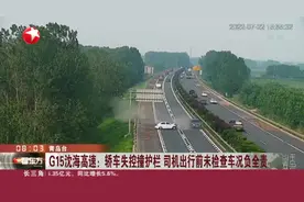 G15沈海高速：轿车失控撞护栏 司机出行前未检查车况负全责视频封面
