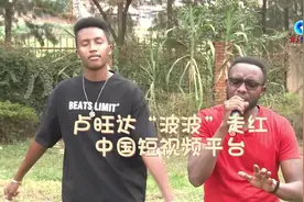 全球连线｜卢旺达“波波”走红中国短视频平台图片