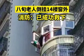 八旬老人倒挂14楼窗外，消防：已成功救下图片