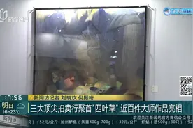 三大顶尖拍卖行聚首“四叶草”近百件大师作品亮相视频封面