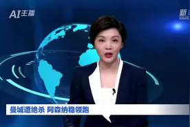 AI合成主播｜曼城遭绝杀 阿森纳稳领跑图片