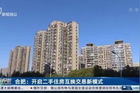 合肥：开启二手住房互换交易新模式图片
