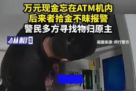 万元现金忘在ATM机内，后来者拾金不昧报警，警民多方寻找物归原主图片