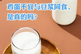 真知识丨鸡蛋不宜与豆浆同食，是真的吗？图片