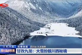 四川新闻联播丨甘孜九龙：大雪扮靓川西秘境图片