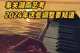 调整统考科类！减少录取批次！湖南艺考2024年将迎重大调整图片