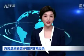 AI合成主播｜克劳瑟刷新男子铅球世界纪录图片