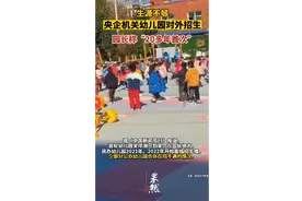 生源不够，央企机关幼儿园对外招生，园长称“20多年首次”图片