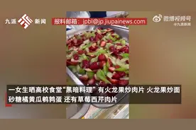 火龙果炒肉片、草莓西芹、砂糖橘黄瓜鹌鹑蛋......女生晒高校食堂“黑暗料理”：其实味道不错图片