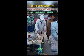 男子要1斤切糕被切4斤，和老板一番争论后说不要了图片