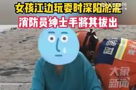 女孩江边玩耍时深陷淤泥，消防员绅士手将其拔出，网友：你可以永远相信中国消防图片
